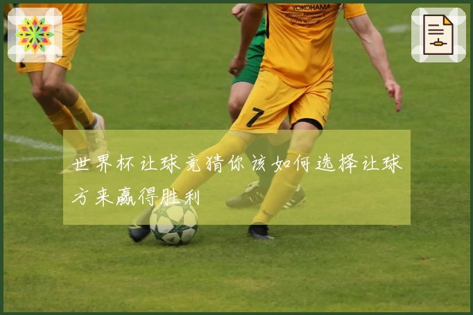 世界杯让球竞猜你该如何选择让球方来赢得胜利